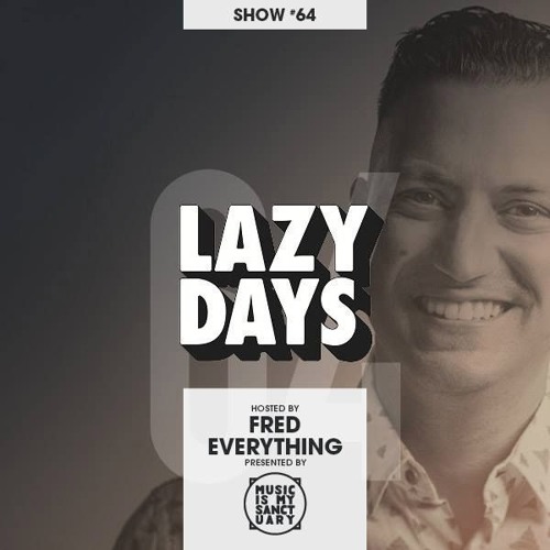 LAZY DAYS - Show #64 (Hosted by Fred Everything)