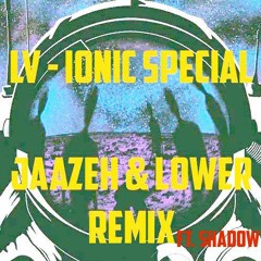 LV - IONIC SPECIAL (JAAZEH & LOWER REMIX Ft. SHADOW) [EXCLUSIVE CLIP] [1500 FOLLOWERS FREEBIE]
