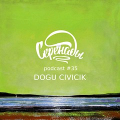 Serenades Podcast #35 - Dogu Civicik