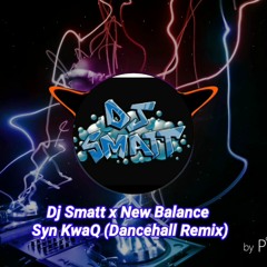 Dj Smatt x New Balance - Syn KwaQ (Dancehall Remix)