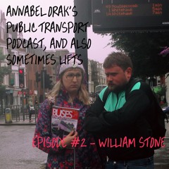 Annabel Oraks Public Transport Podcast, and Sometimes Lifts - #2 William Stone
