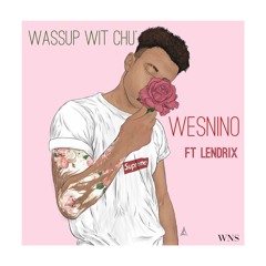 Wassup Wit Chu' (Ft. Lendrix)(Mix by Wave Citi)