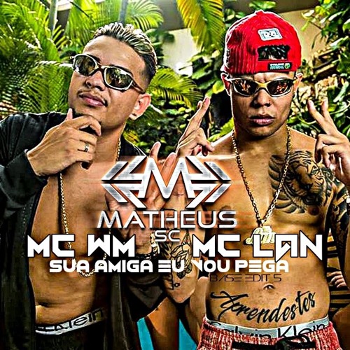 Stream MC WM & MC LAN - SUA AMIGA EU VOU PEGA - DJMATHEUS SC by Dj ...