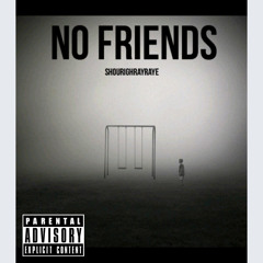 No Friends - ShourighRayRaye