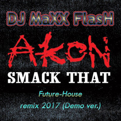 Akon - Smack That (MaXX FlasH Future demo-remix 2017)[Free DOWNLOAD]