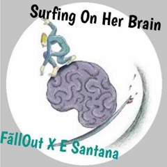 Surfing On Her Brain ( Ft. E Santana)