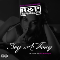 Reup And Pacifik-Say A Thang Prod. By OG Drum Major