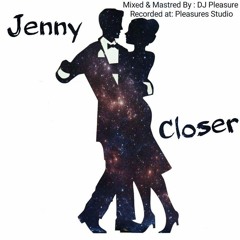 CLOSER - JENNY (MIX & MASTERED BY DJ PLEASURE)