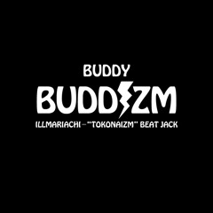 BUDDIZM ( ILLMARIACHI - TOKONAIZM BEAT JACK )