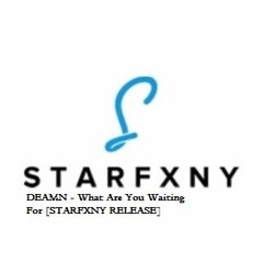 DEAMN - What Are You Waiting For [STARFXNY RELEASE]