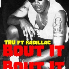 TRU ft Kadillac - Bout it Bout it
