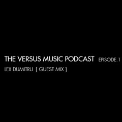 Versus Music Podcast - Lex Dumitru [Guest Mix] [Ep. 1]