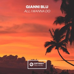 Gianni Blu - All I Wanna Do [FREE DOWNLOAD]