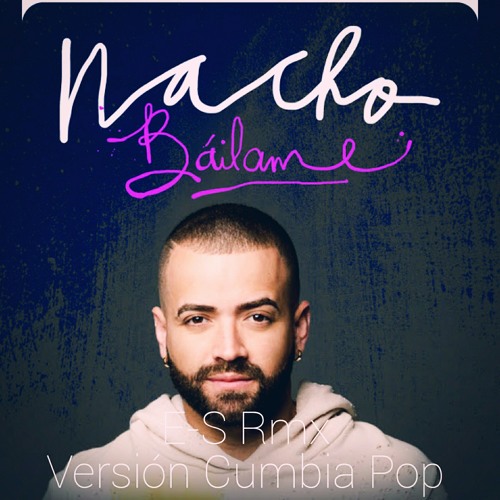 Stream Nacho - Bailame - CumbiaPop - E-S Rmx.mp3 by Emi Schweizer | Listen  online for free on SoundCloud