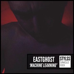 STYLSS Single 033: EASTGHOST - Machine Learning