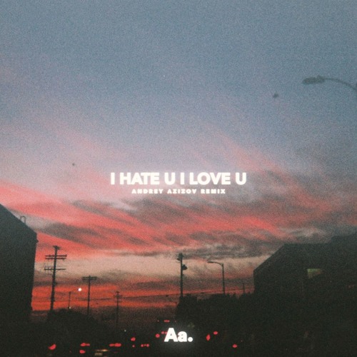 Stream Gnash - I Hate U I Love U (Ft. Olivia O'Brien) (Andrey.