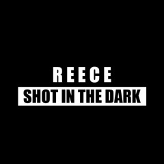 Reece - Shot In The Dark