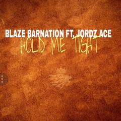 Blaze Barnation -  HOLD ME TIGHT - Ft Jordz Ace