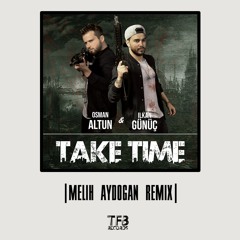 Ilkan Gunuc & Osman Altun - Take Time (Melih Aydogan Remix)