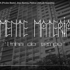 MENTE MATERIA PIRULEX BEATS FEAT - JHOW SHARK ATACK PEDROX ATITUDE SUSPEITA - Linha Do Tempo