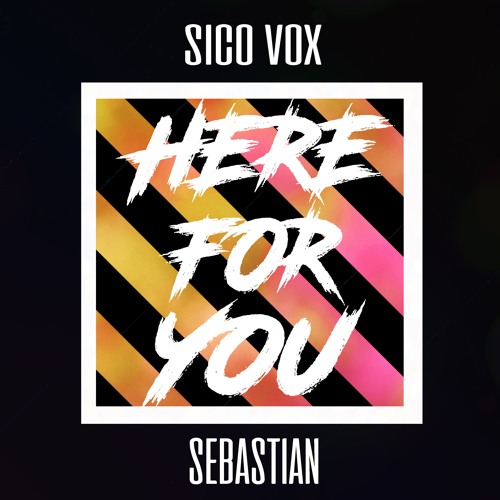 Stream Sico Vox & Sebastian - Here For You (I Need Your Love ...