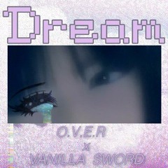 ｄｒｅａｍ (remix) O.V.E.R x Vanilla Sword