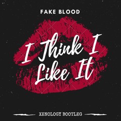 Stream Fake Blood - I Think I Like It (Xenology Bootleg)BUY=FREE DOWNLOAD  by Xenology | Listen online for free on SoundCloud
