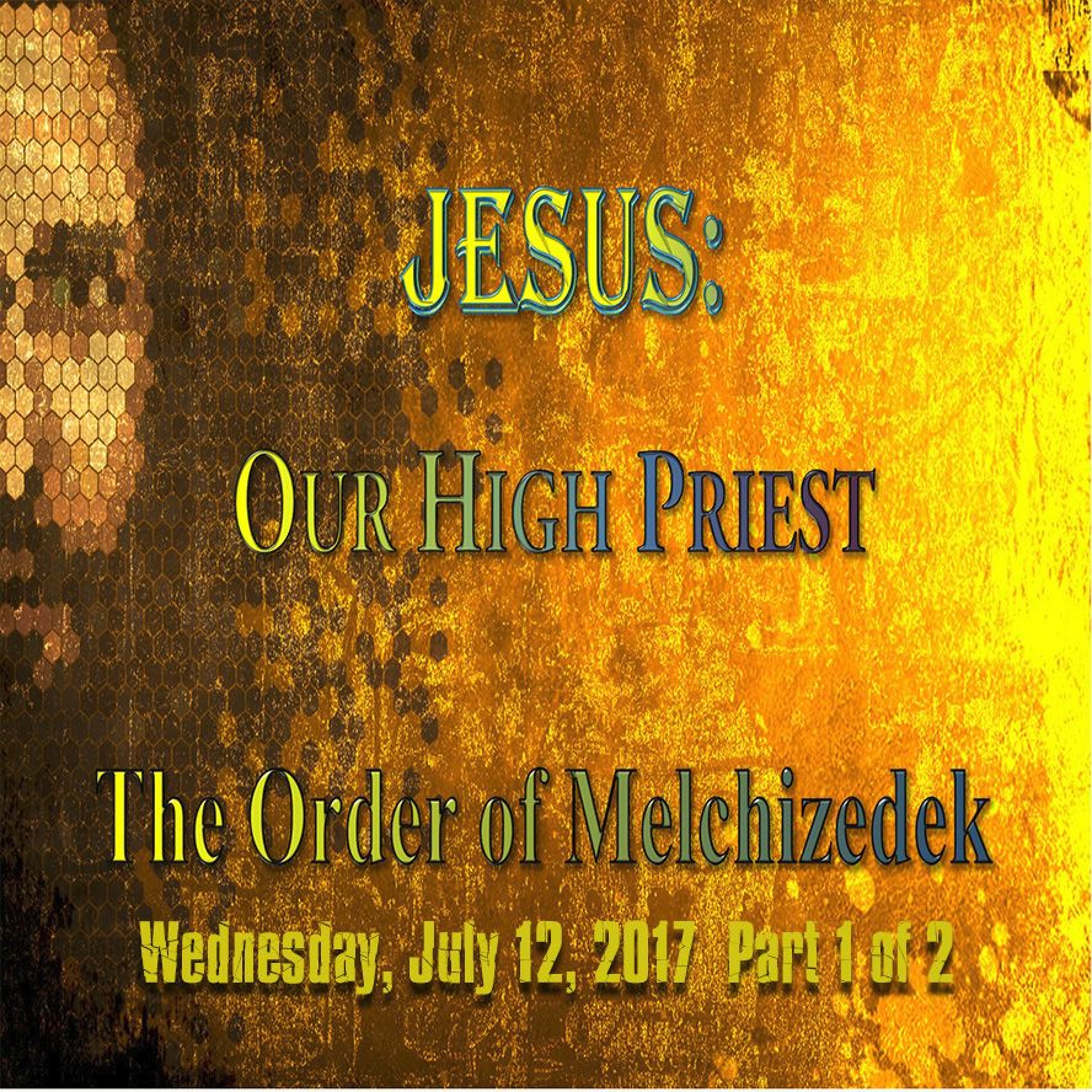 07/12/2017 Pastor Bill Register - 'JESUS - Our High Priest - The Order of Melchizedek (Part 1).mp3
