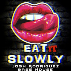 eAT iT sLOWLY -Josh Rodríguez (ORIGINAL MIX)