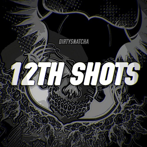 DirtySnatcha - 12th Shots