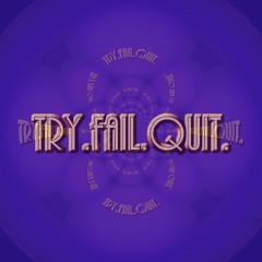 Try.Fail.Quit.