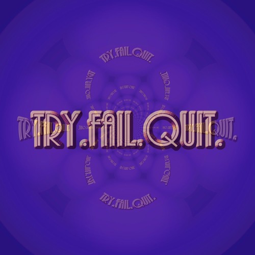 Try.Fail.Quit.