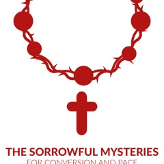 The Sorrowful Mysteries for Conversion and Peace