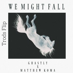 Ghastly - We Might Fall ft. Matthew Koma (Trods Flip) [BUY=FREE DL]