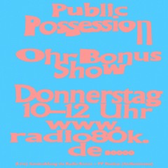 PUBLIC POSSESSION "OHR BONUS SHOW" 09 (VIA RADIO 80000)
