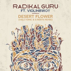 Radikal Guru ft. Violinbwoy - Desert Flower (Halcyonic & G Roots Remix) *FREE DOWNLOAD