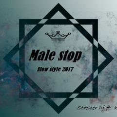Male Stop -- Streicer Dj FT Kroserf Dj (Slow Style 2017)