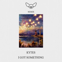 KYTES - I Got Something(MÜNE Remix)