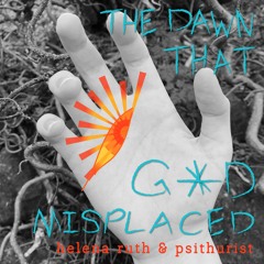 The Dawn That God Misplaced - psithurist & Helena Ruth