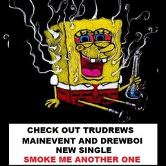 SMOKE ME ANOTHER ONE