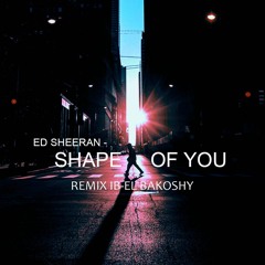 Ed Sheeran - Shape of You ( Ib Elbakoshy Remix )