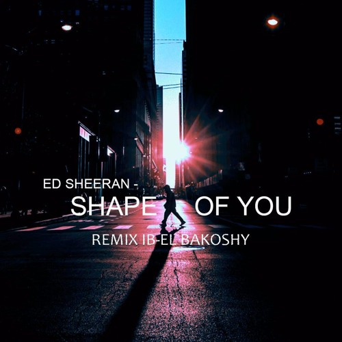 Ed Sheeran - Shape of You ( Ib Elbakoshy Remix )