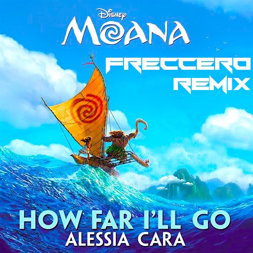 Moana Version By Alessia Cara How Far I Ll Go Freccero Remix By Freccero Moana Version By Alessia Cara How Far I Ll Go Freccero Remix By Freccero
