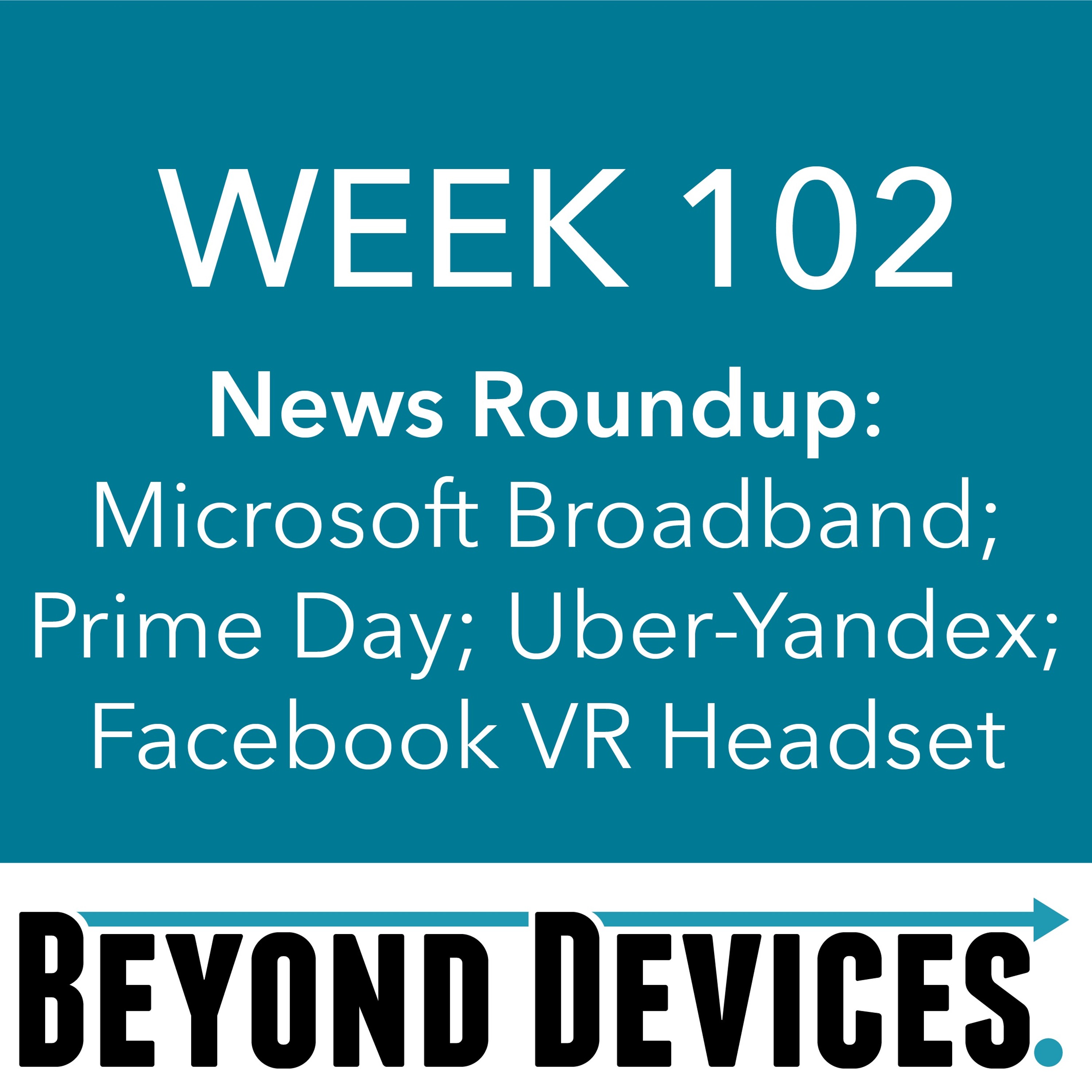 Week 102 – NR – Microsoft Broadband, Prime Day, Uber - Yandex, Facebook VR episode artwork