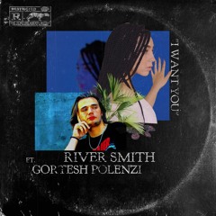 River Smith - I Want You feat. Gortesh Polenzi