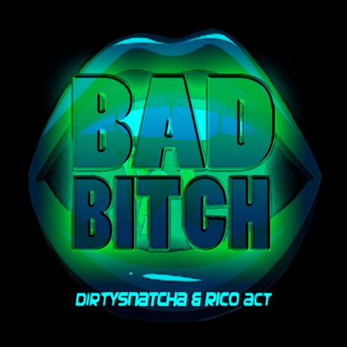 DirtySnatcha & Rico Act - Bad Bitch