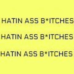 Hatin Ass Bitches Anthem Pyt.ny