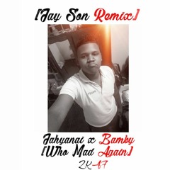 JAHYANAI X BAMBY - WHO MAD AGAIN [ JAY SON REMIX ] 2K17