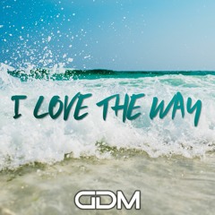 GDM - I Love The Way (Original Mix)