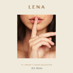 Lena - If I Wasn't Your Daughter (Bastian K. Remix) Final